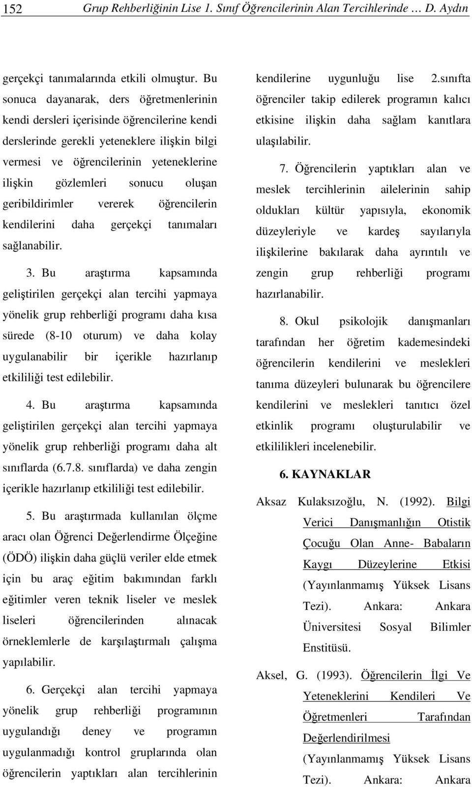 oluan geribildirimler vererek örencilerin kendilerini daha gerçekçi tanımaları salanabilir. 3.