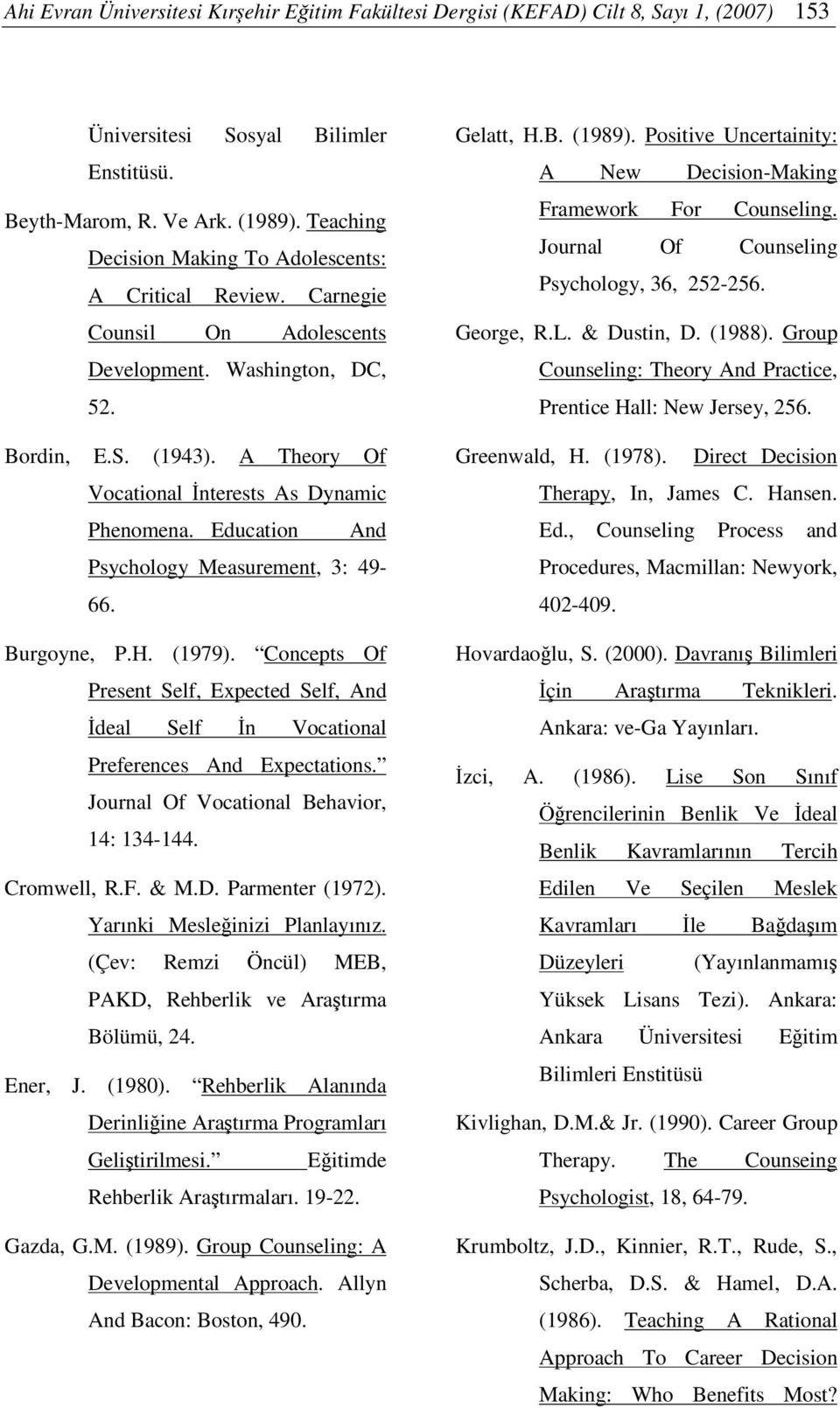 Education And Psychology Measurement, 3: 49-66. Burgoyne, P.H. (1979). Concepts Of Present Self, Expected Self, And deal Self n Vocational Preferences And Expectations.