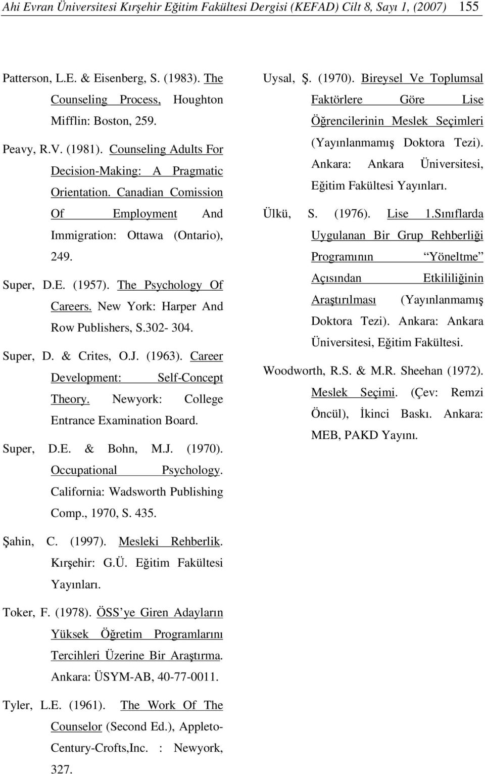 New York: Harper And Row Publishers, S.302-304. Super, D. & Crites, O.J. (1963). Career Development: Self-Concept Theory. Newyork: College Entrance Examination Board. Super, D.E. & Bohn, M.J. (1970).