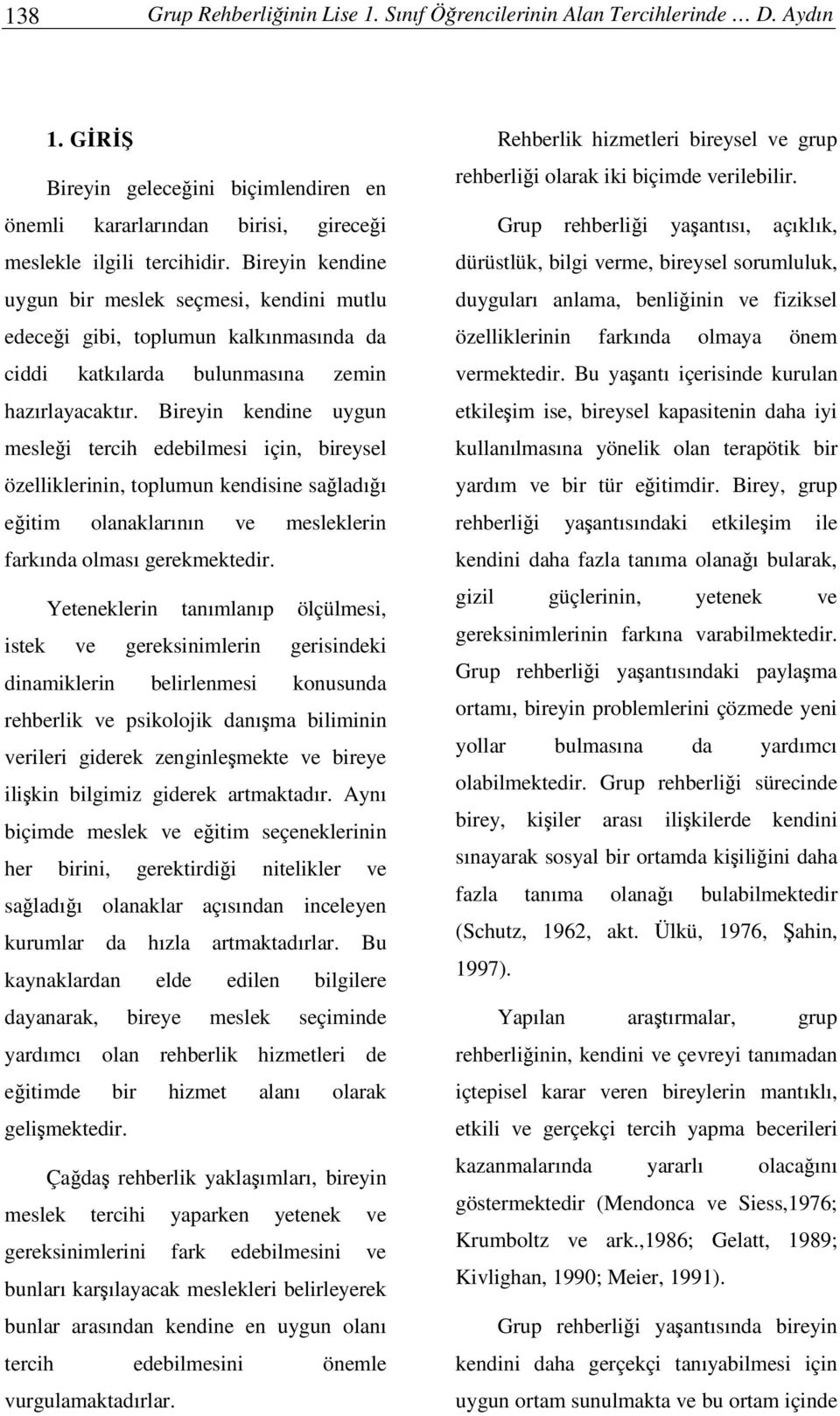 Bireyin kendine uygun meslei tercih edebilmesi için, bireysel özelliklerinin, toplumun kendisine saladıı eitim olanaklarının ve mesleklerin farkında olması gerekmektedir.