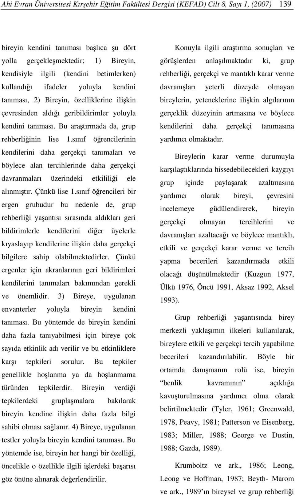 sınıf örencilerinin kendilerini daha gerçekçi tanımaları ve böylece alan tercihlerinde daha gerçekçi davranmaları üzerindeki etkililii ele alınmıtır. Çünkü lise 1.