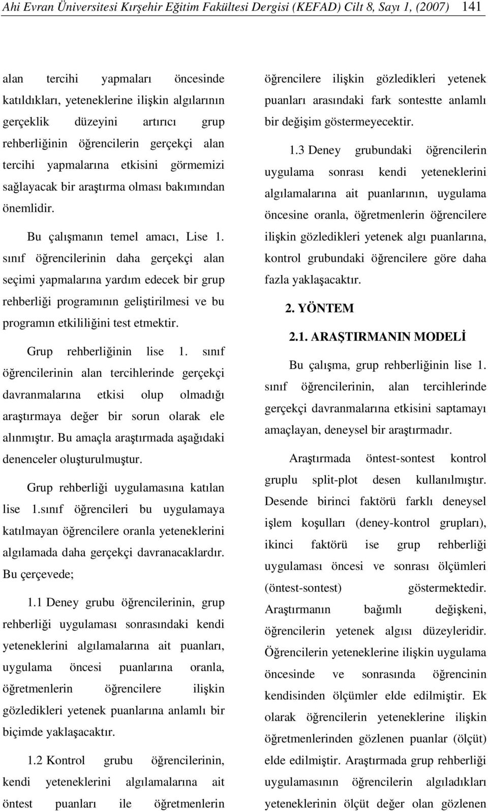 sınıf örencilerinin daha gerçekçi alan seçimi yapmalarına yardım edecek bir grup rehberlii programının gelitirilmesi ve bu programın etkililiini test etmektir. Grup rehberliinin lise 1.