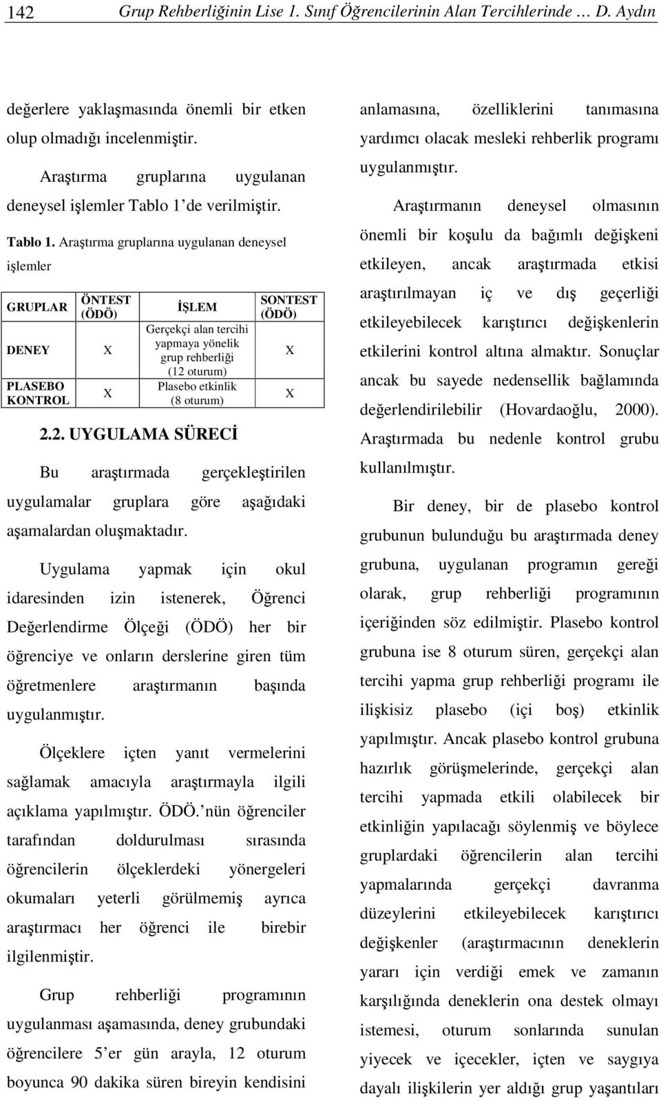 2. UYGULAMA SÜREC Bu aratırmada gerçekletirilen uygulamalar gruplara göre aaıdaki aamalardan olumaktadır.