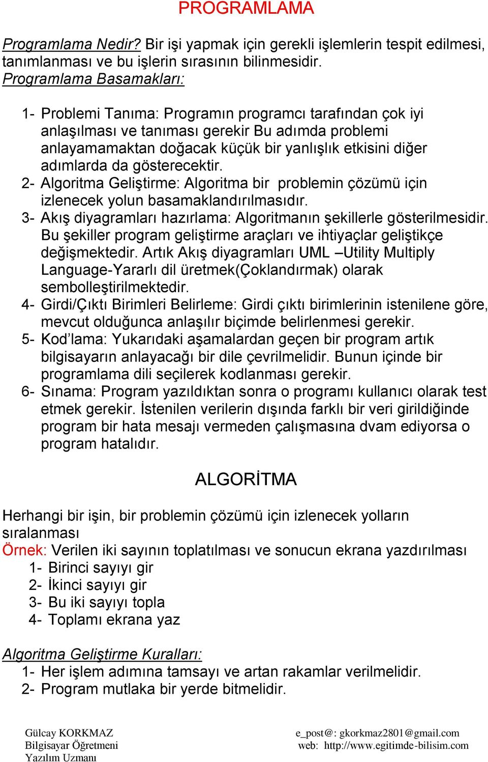 adımlarda da gösterecektir. 2- Algoritma GeliĢtirme: Algoritma bir problemin çözümü için izlenecek yolun basamaklandırılmasıdır.