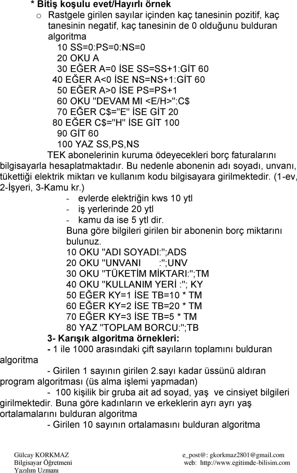 kuruma ödeyecekleri borç faturalarını bilgisayarla hesaplatmaktadır. Bu nedenle abonenin adı soyadı, unvanı, tükettiği elektrik miktarı ve kullanım kodu bilgisayara girilmektedir.