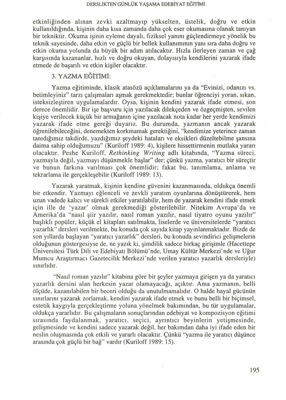 Okuma işinin eyleme dayalı, fiziksel yanını güçlendirmeye yönelik bu teknik sayesinde, daha etkin ve güçlü bir bellek kullanımının yanı sıra daha doğru ve etkin okuma yolunda da büyük bir adım