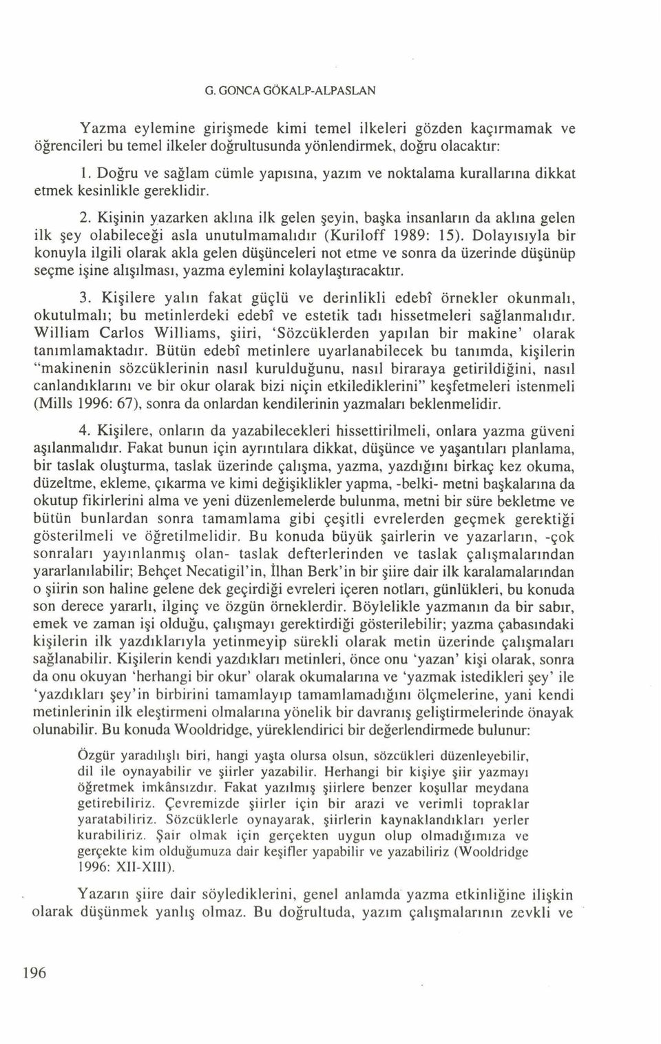 Kişinin yazarken aklına ilk gelen şeyin, başka insanların da aklına gelen ilk şey olabileceği asla unutulmamalıdır (Kuriloff 1989: 15).