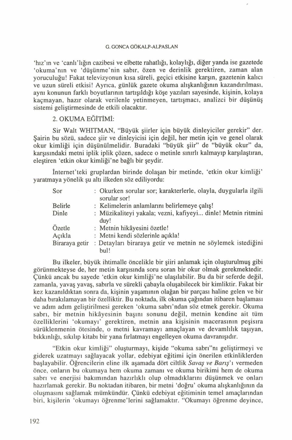 Ayrıca, günlük gazete okuma alışkanlığının kazandırılması, aynı konunun farklı boyutlarının tartışıldığı köşe yazıları sayesinde, kişinin, kolaya kaçmayan, hazır olarak verilenle yetinmeyen,