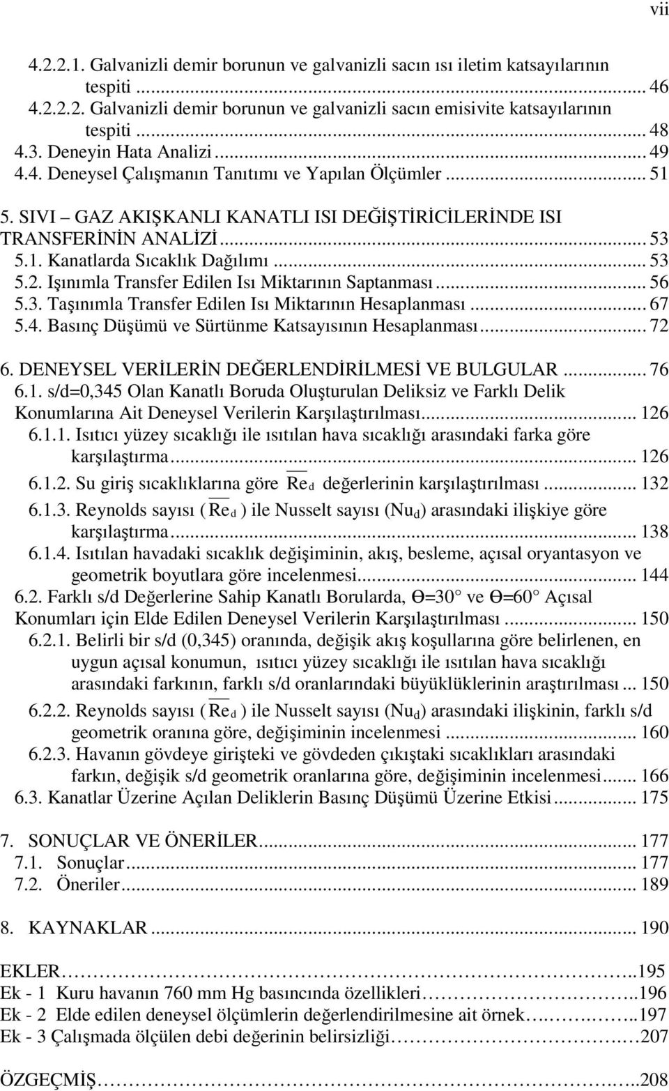 .. 3.2. Işınımla Transfer Edilen Isı Miktarının Saptanması... 6.3. Taşınımla Transfer Edilen Isı Miktarının Hesaplanması... 67.4. Basınç Düşümü ve Sürtünme Katsayısının Hesaplanması... 72 6.