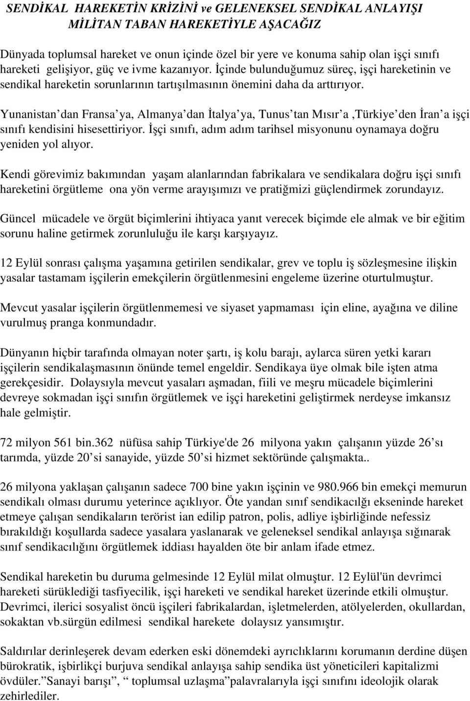 Yunanistan dan Fransa ya, Almanya dan İtalya ya, Tunus tan Mısır a,türkiye den İran a işçi sınıfı kendisini hisesettiriyor. İşçi sınıfı, adım adım tarihsel misyonunu oynamaya doğru yeniden yol alıyor.