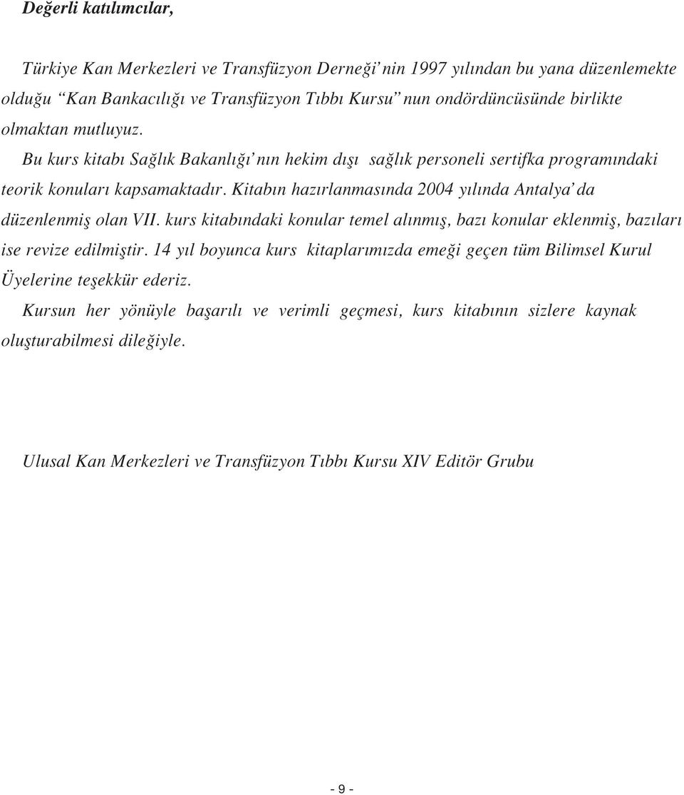 Kitab n haz rlanmas nda 2004 y l nda Antalya da düzenlenmifl olan VII. kurs kitab ndaki konular temel al nm fl, baz konular eklenmifl, baz lar ise revize edilmifltir.