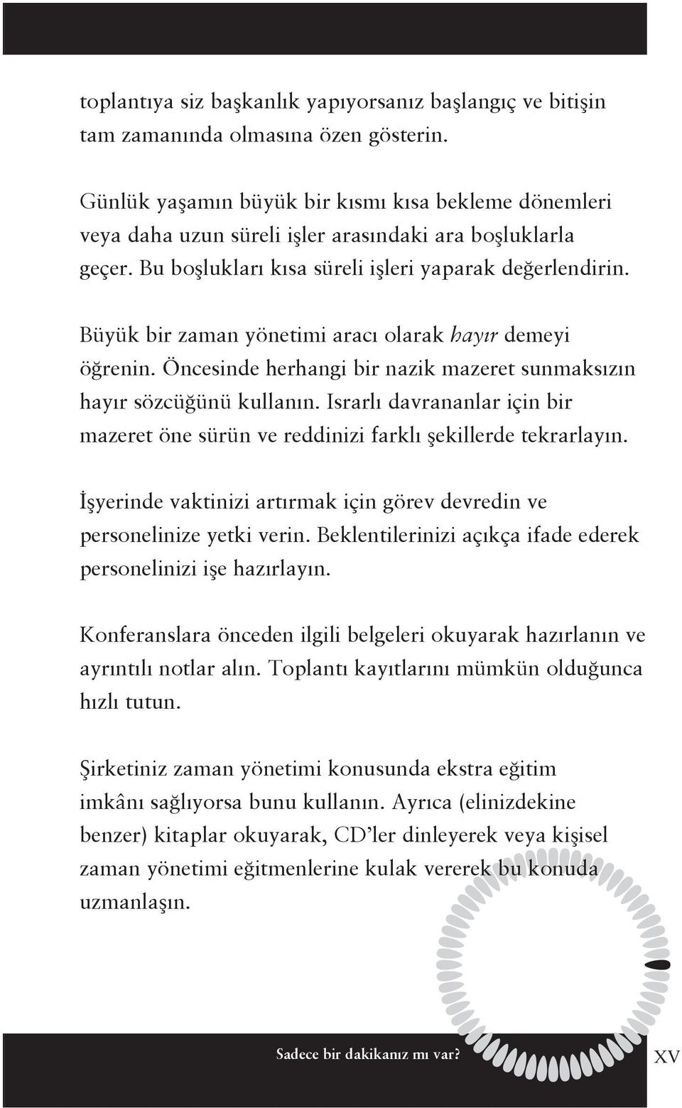 Büyük bir zaman yönetimi aracı olarak hayır demeyi öğrenin. Öncesinde herhangi bir nazik mazeret sunmaksızın hayır sözcüğünü kullanın.