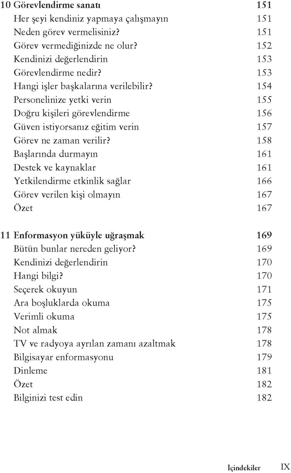 158 Başlarında durmayın 161 Destek ve kaynaklar 161 Yetkilendirme etkinlik sağlar 166 Görev verilen kişi olmayın 167 Özet 167 11 Enformasyon yüküyle uğraşmak 169 Bütün bunlar nereden geliyor?