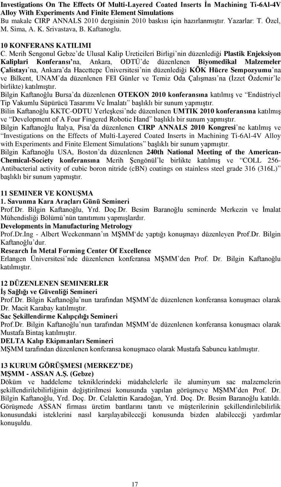 Merih Sengonul Gebze de Ulusal Kalip Ureticileri Birligi nin düzenlediği Plastik Enjeksiyon Kaliplari Konferansı na, Ankara, ODTÜ de düzenlenen Biyomedikal Malzemeler Çalistayı na, Ankara da