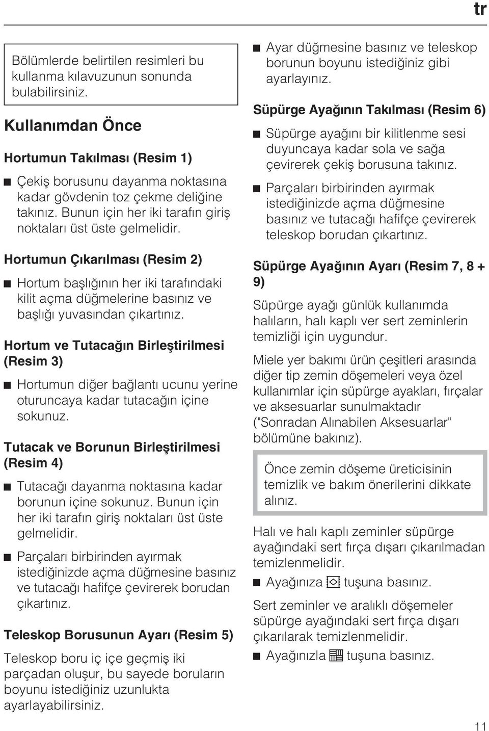 Hortumun Çýkarýlmasý (Resim 2) Hortum baþlýðýnýn her iki tarafýndaki kilit açma düðmelerine basýnýz ve baþlýðý yuvasýndan çýkartýnýz.