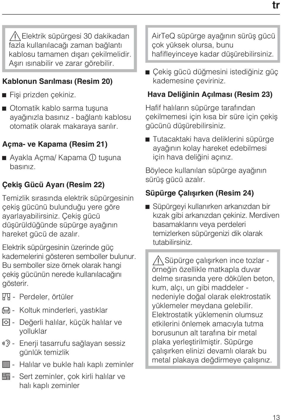 Çekiþ Gücü Ayarý (Resim 22) Temizlik sýrasýnda elektrik süpürgesinin çekiþ gücünü bulunduðu yere göre ayarlayabilirsiniz. Çekiþ gücü düþürüldüðünde süpürge ayaðýnýn hareket gücü de azalýr.