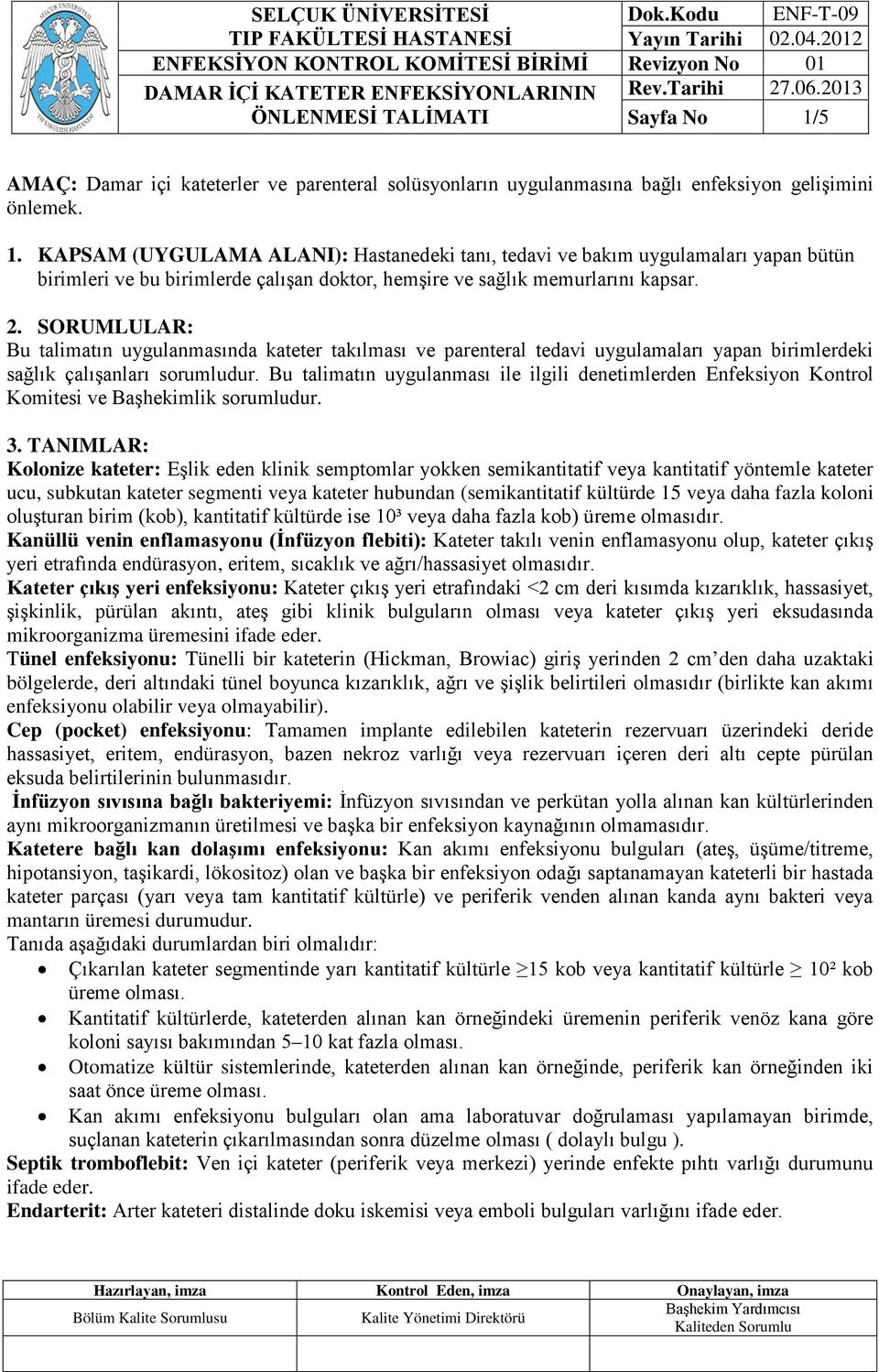 Bu talimatın uygulanması ile ilgili denetimlerden Enfeksiyon Kontrol Komitesi ve Başhekimlik sorumludur. 3.