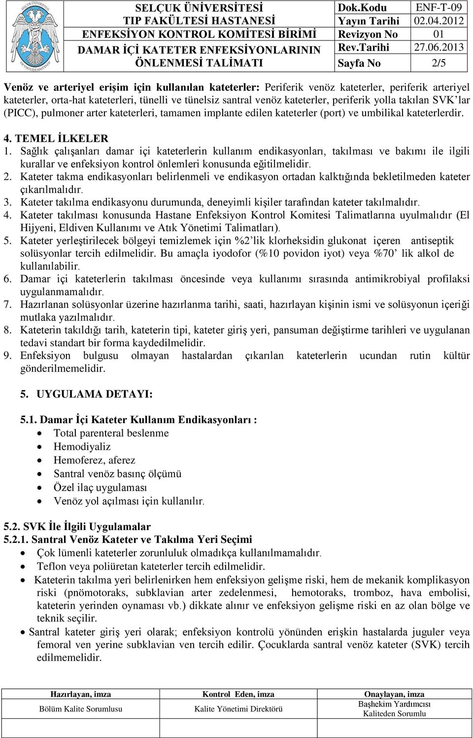 Sağlık çalışanları damar içi kateterlerin kullanım endikasyonları, takılması ve bakımı ile ilgili kurallar ve enfeksiyon kontrol önlemleri konusunda eğitilmelidir. 2.