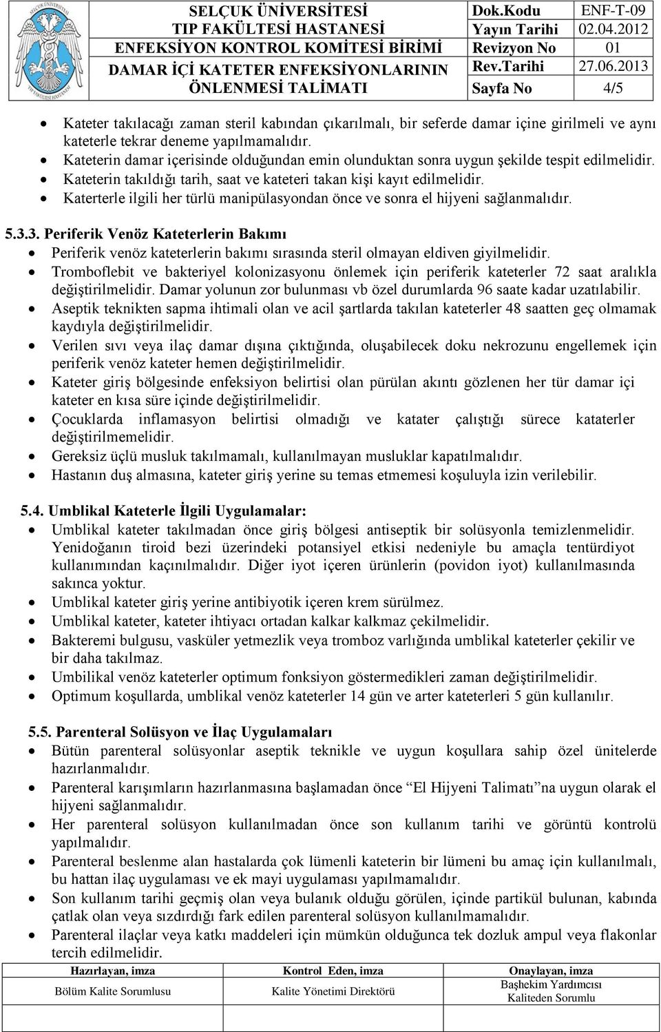 Katerterle ilgili her türlü manipülasyondan önce ve sonra el hijyeni sağlanmalıdır. 5.3.