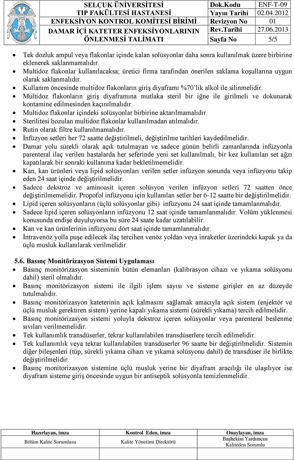 Kullanım öncesinde multidoz flakonların giriş diyaframı %70 lik alkol ile silinmelidir.