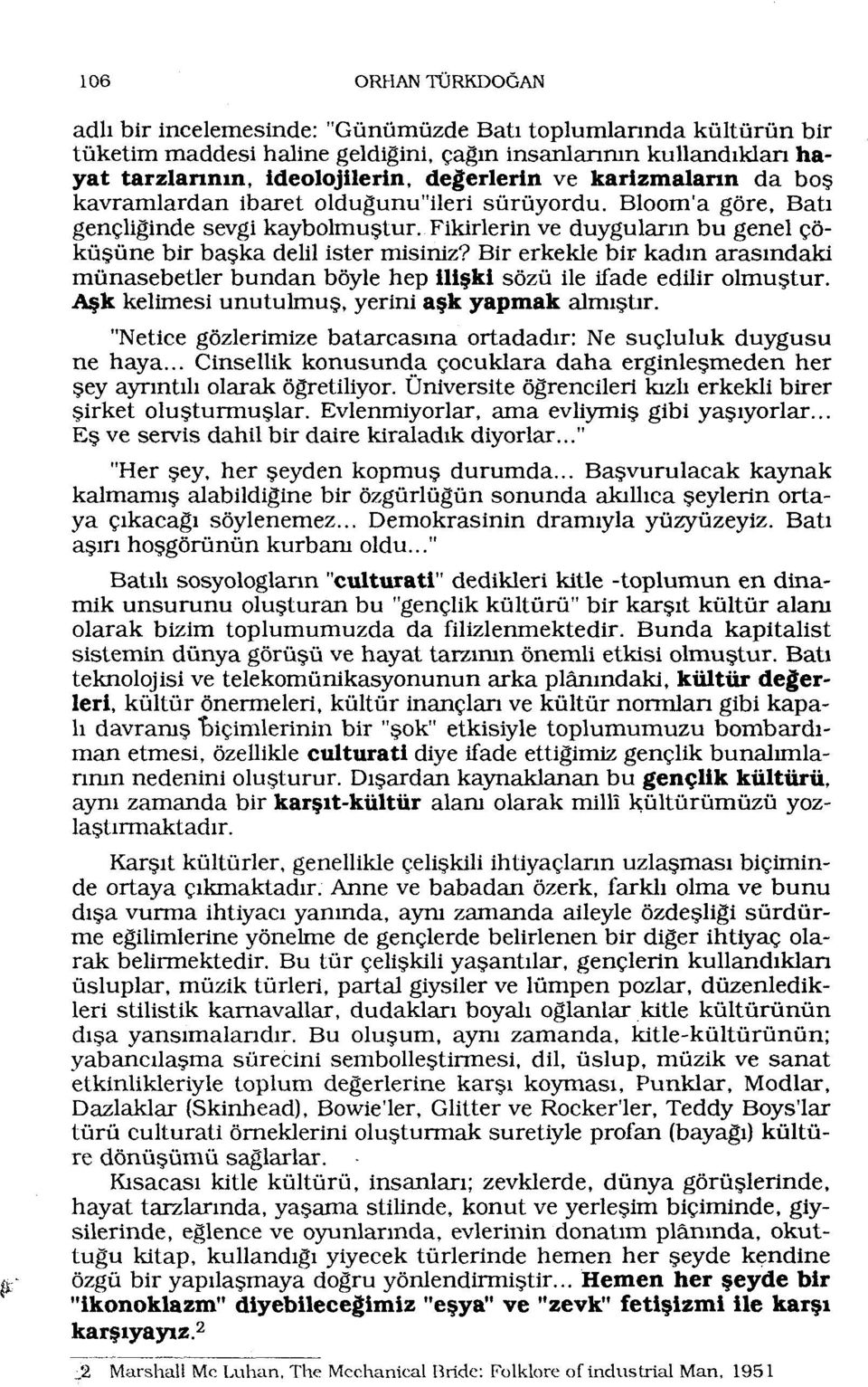 .fikirlerin ve duyguların bu genel çöküşüne bir başka delil ister misiniz? Bir erkekle bir kadın arasındaki münasebetler bundan böyle hep ilişki sözü ile ifade edilir olmuştur..aşk kelimesi unutulmuş.