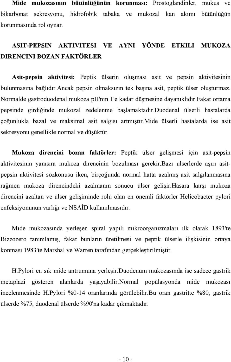 ancak pepsin olmaksızın tek başına asit, peptik ülser oluşturmaz. Normalde gastroduodenal mukoza ph'nın 1'e kadar düşmesine dayanıklıdır.