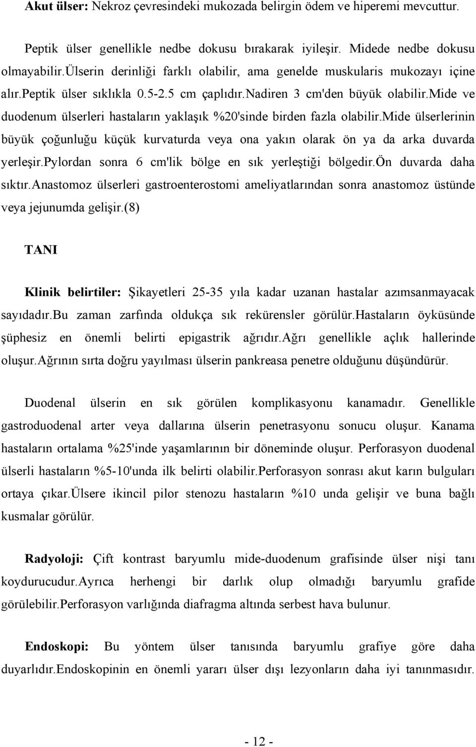 mide ve duodenum ülserleri hastaların yaklaşık %20'sinde birden fazla olabilir.mide ülserlerinin büyük çoğunluğu küçük kurvaturda veya ona yakın olarak ön ya da arka duvarda yerleşir.