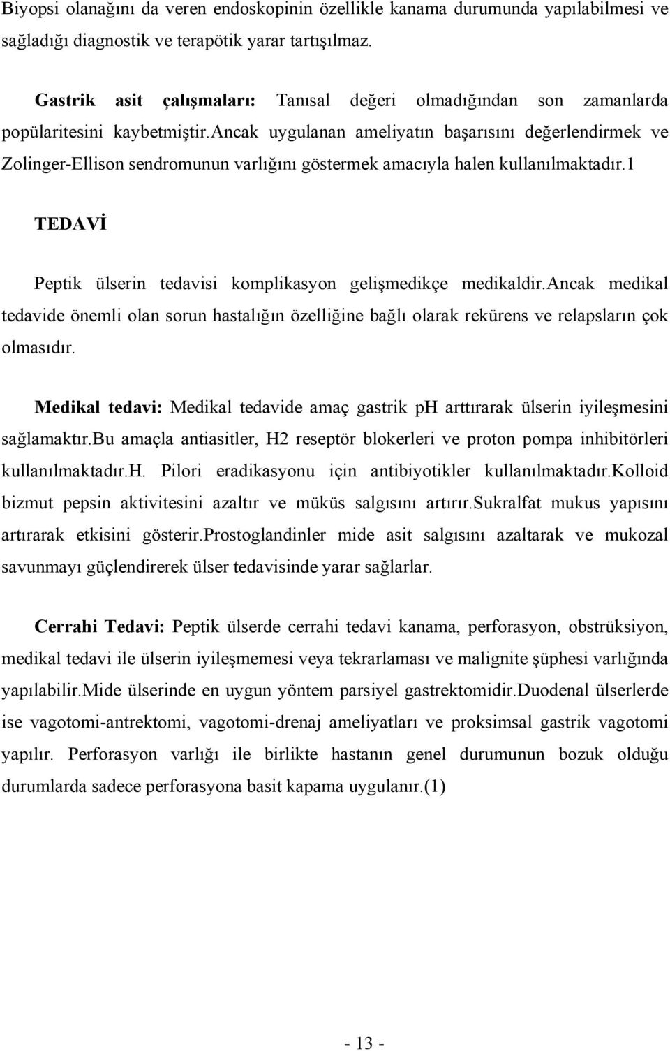 ancak uygulanan ameliyatın başarısını değerlendirmek ve Zolinger-Ellison sendromunun varlığını göstermek amacıyla halen kullanılmaktadır.