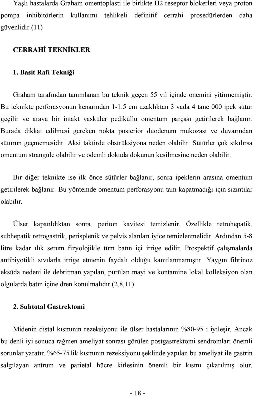 5 cm uzaklıktan 3 yada 4 tane 000 ipek sütür geçilir ve araya bir intakt vasküler pediküllü omentum parçası getirilerek bağlanır.