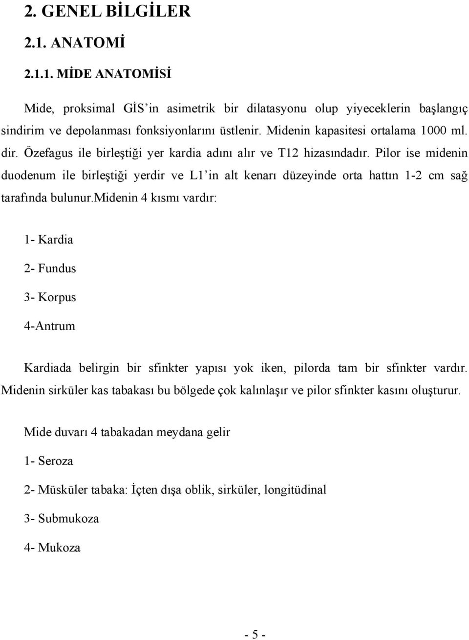 Pilor ise midenin duodenum ile birleştiği yerdir ve L1 in alt kenarı düzeyinde orta hattın 1-2 cm sağ tarafında bulunur.