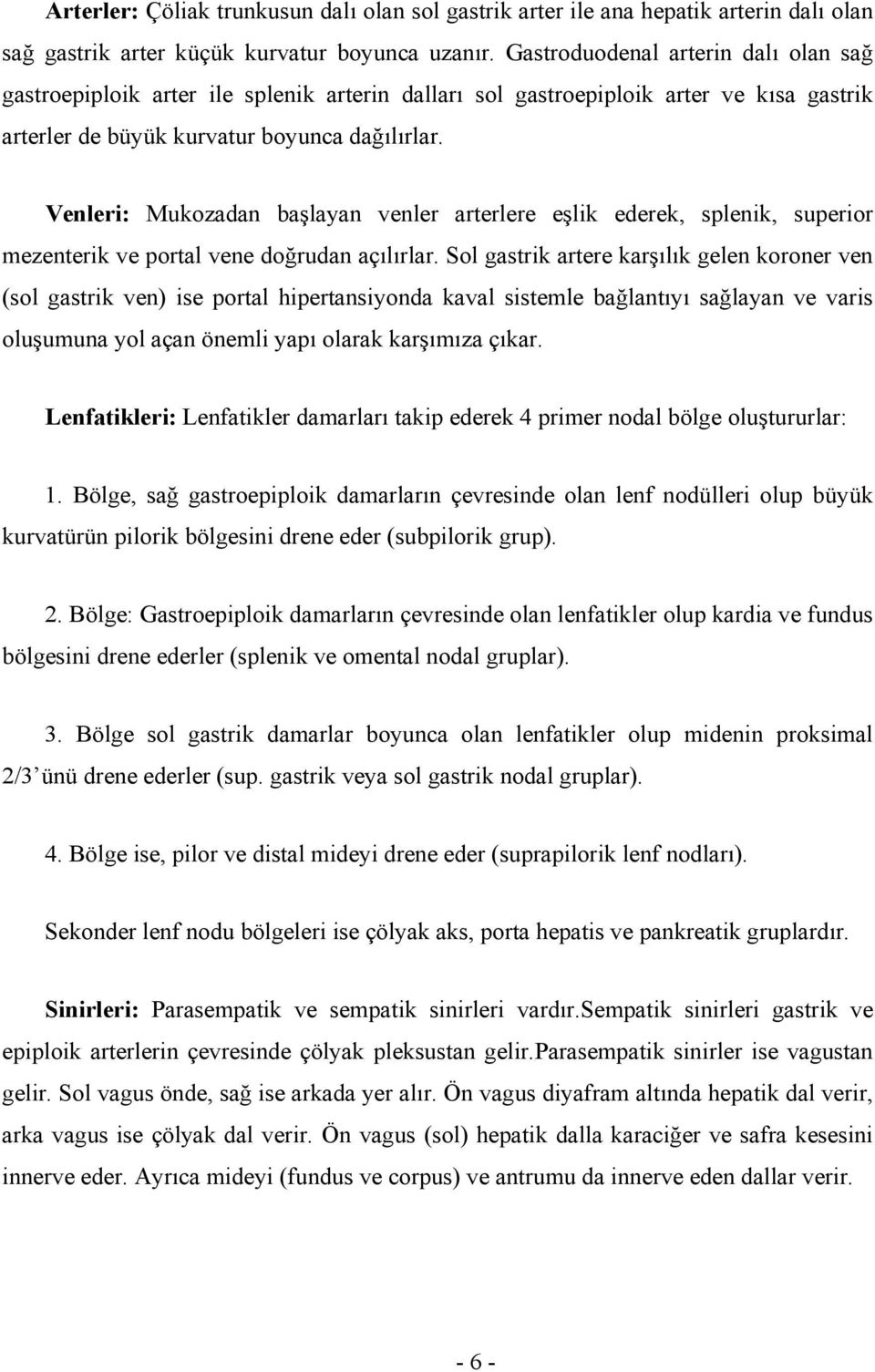 Venleri: Mukozadan başlayan venler arterlere eşlik ederek, splenik, superior mezenterik ve portal vene doğrudan açılırlar.