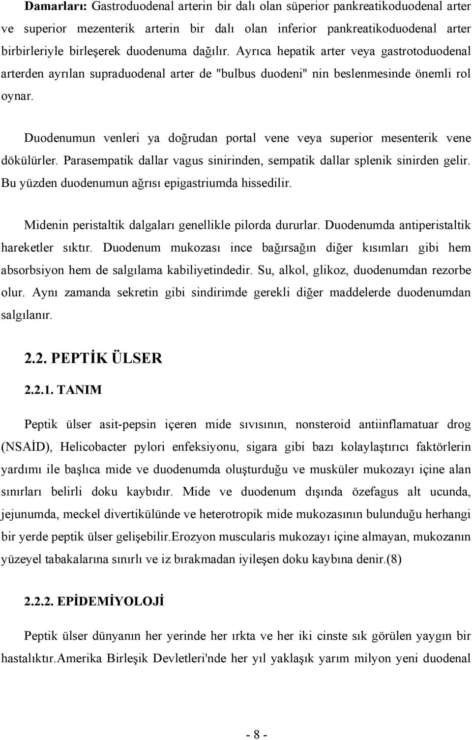 Duodenumun venleri ya doğrudan portal vene veya superior mesenterik vene dökülürler. Parasempatik dallar vagus sinirinden, sempatik dallar splenik sinirden gelir.