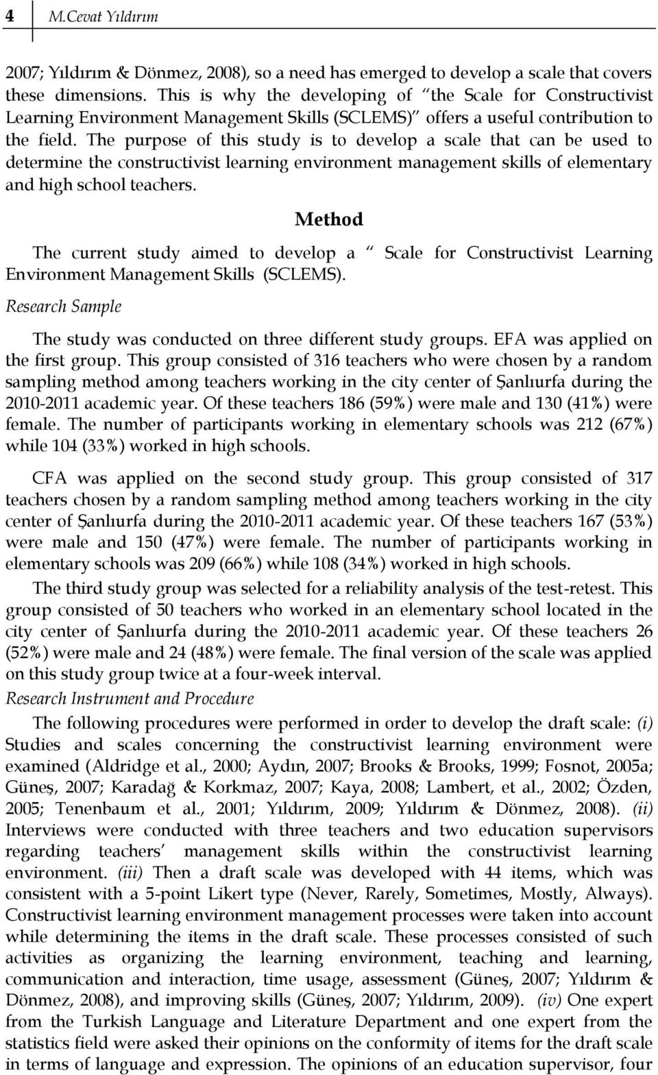 The purpose of this study is to develop a scale that can be used to determine the constructivist learning environment management skills of elementary and high school teachers.