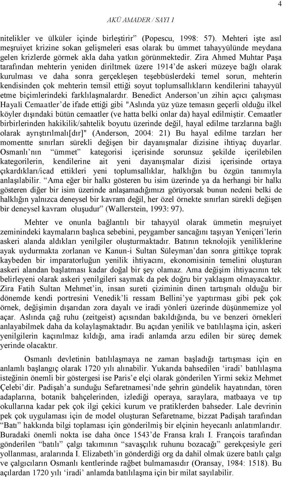 Zira Ahmed Muhtar Paşa tarafından mehterin yeniden diriltmek üzere 1914 de askeri müzeye bağlı olarak kurulması ve daha sonra gerçekleşen teşebbüslerdeki temel sorun, mehterin kendisinden çok