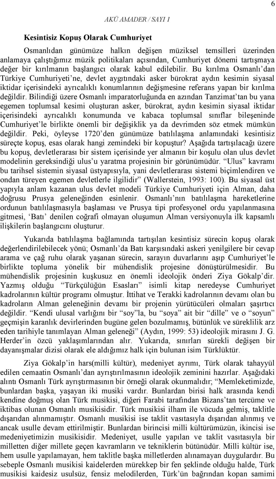 Bu kırılma Osmanlı dan Türkiye Cumhuriyeti ne, devlet aygıtındaki asker bürokrat aydın kesimin siyasal iktidar içerisindeki ayrıcalıklı konumlarının değişmesine referans yapan bir kırılma değildir.