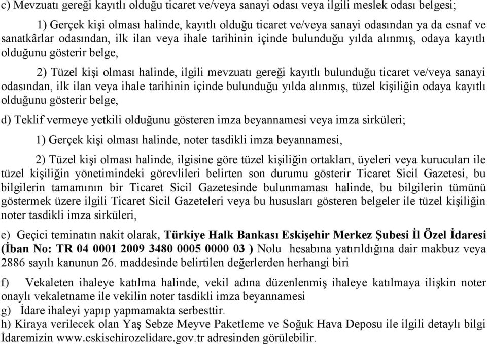 ticaret ve/veya sanayi odasından, ilk ilan veya ihale tarihinin içinde bulunduğu yılda alınmış, tüzel kişiliğin odaya kayıtlı olduğunu gösterir belge, d) Teklif vermeye yetkili olduğunu gösteren imza