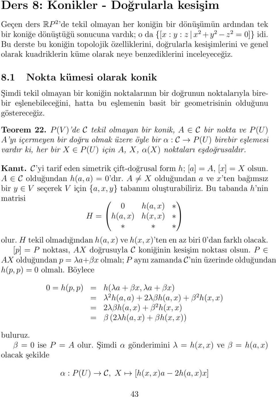 1 Nokta kümesi olarak konik Şimdi tekil olmayan bir koniğin noktalarının bir doğrunun noktalarıyla birebir eşlenebileceğini, hatta bu eşlemenin basit bir geometrisinin olduğunu göstereceğiz.