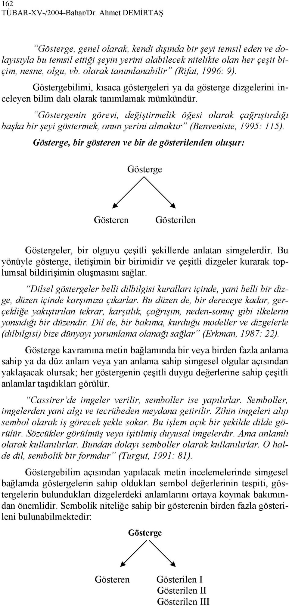 nin görevi, değiştirmelik öğesi olarak çağrıştırdığı başka bir şeyi göstermek, onun yerini almaktır (Benveniste, 1995: 115).