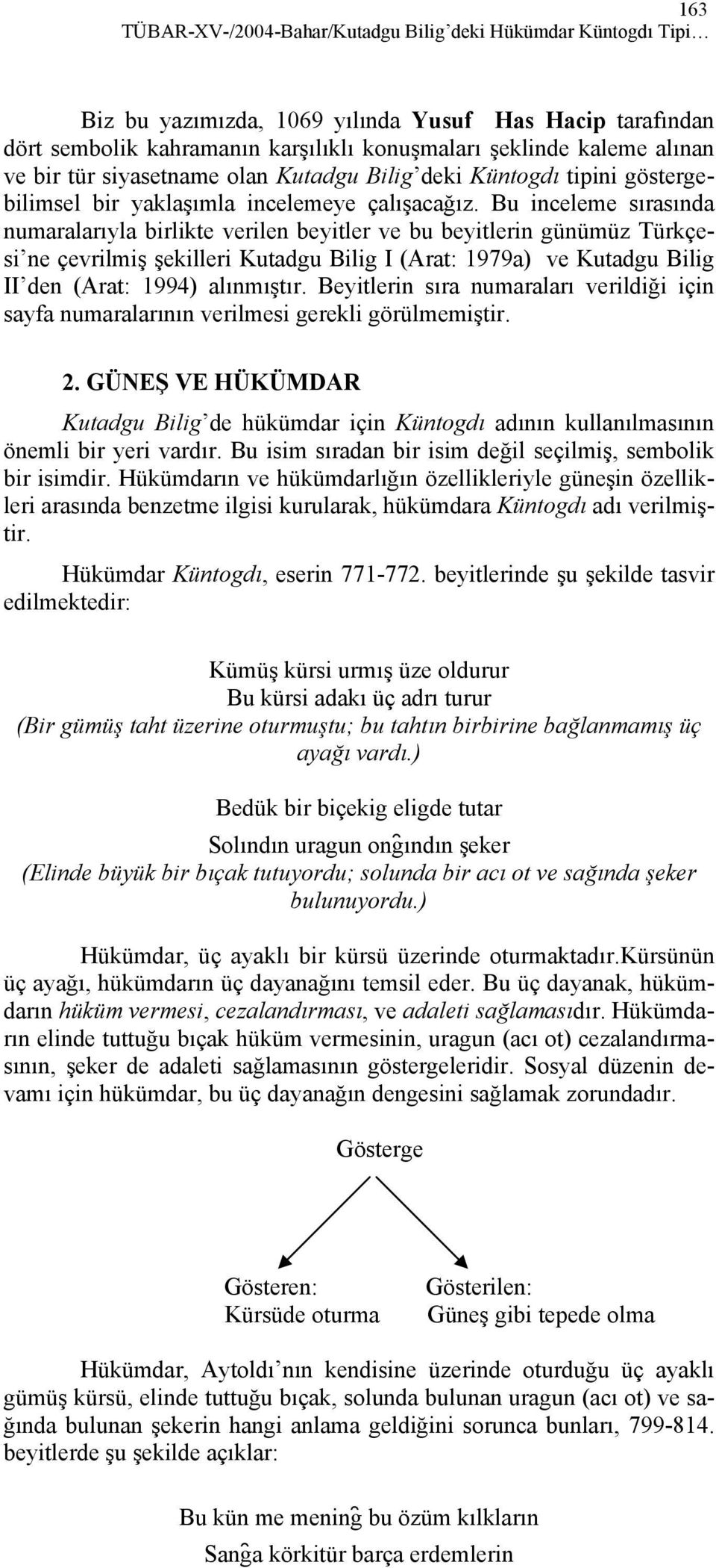 Bu inceleme sırasında numaralarıyla birlikte verilen beyitler ve bu beyitlerin günümüz Türkçesi ne çevrilmiş şekilleri Kutadgu Bilig I (Arat: 1979a) ve Kutadgu Bilig II den (Arat: 1994) alınmıştır.