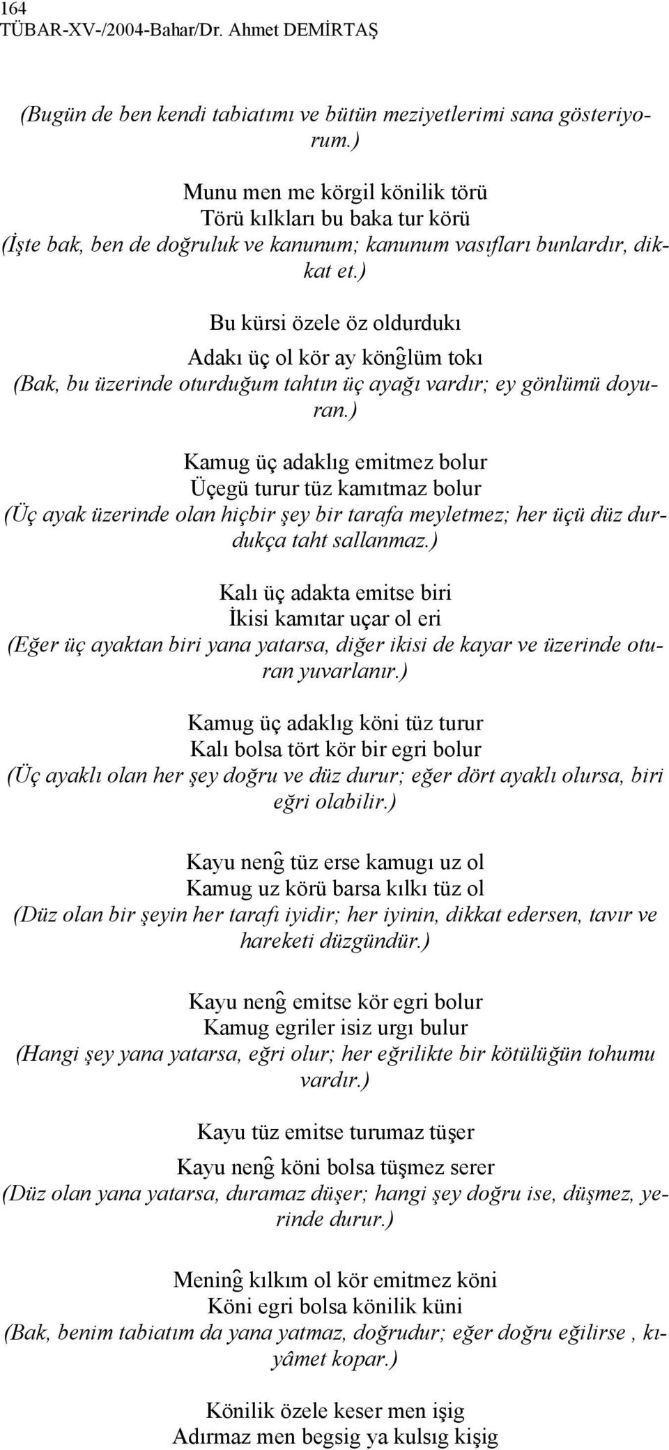 ) Bu kürsi özele öz oldurdukı Adakı üç ol kör ay köng lüm tokı (Bak, bu üzerinde oturduğum tahtın üç ayağı vardır; ey gönlümü doyuran.