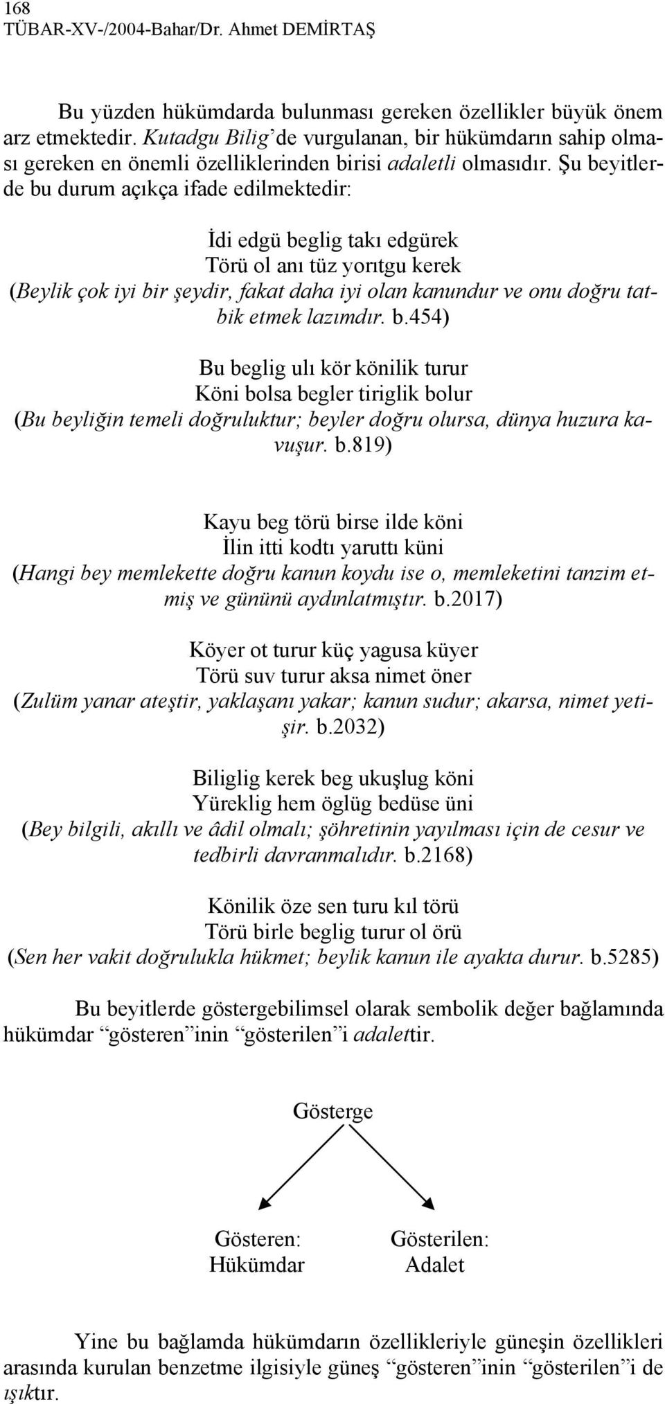 Şu beyitlerde bu durum açıkça ifade edilmektedir: İdi edgü beglig takı edgürek Törü ol anı tüz yorıtgu kerek (Beylik çok iyi bir şeydir, fakat daha iyi olan kanundur ve onu doğru tatbik etmek