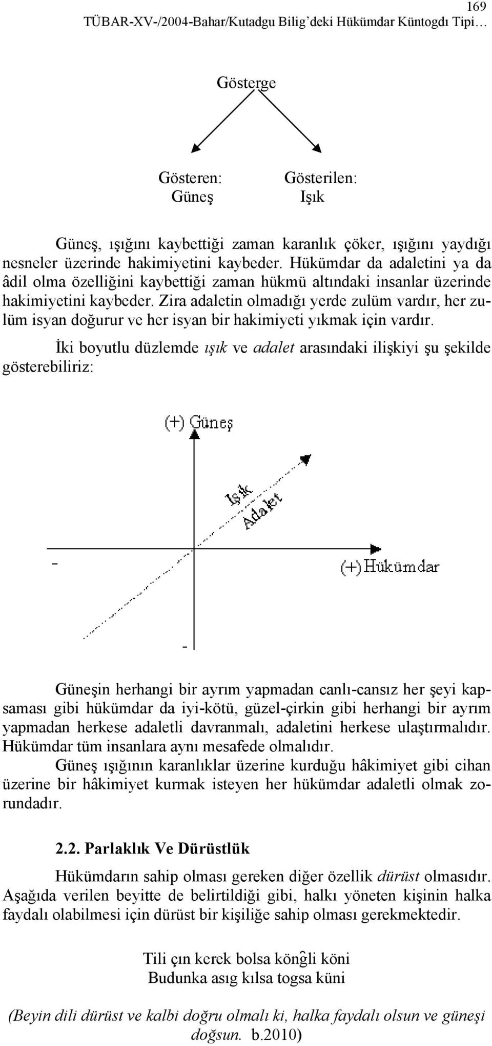 Zira adaletin olmadığı yerde zulüm vardır, her zulüm isyan doğurur ve her isyan bir hakimiyeti yıkmak için vardır.