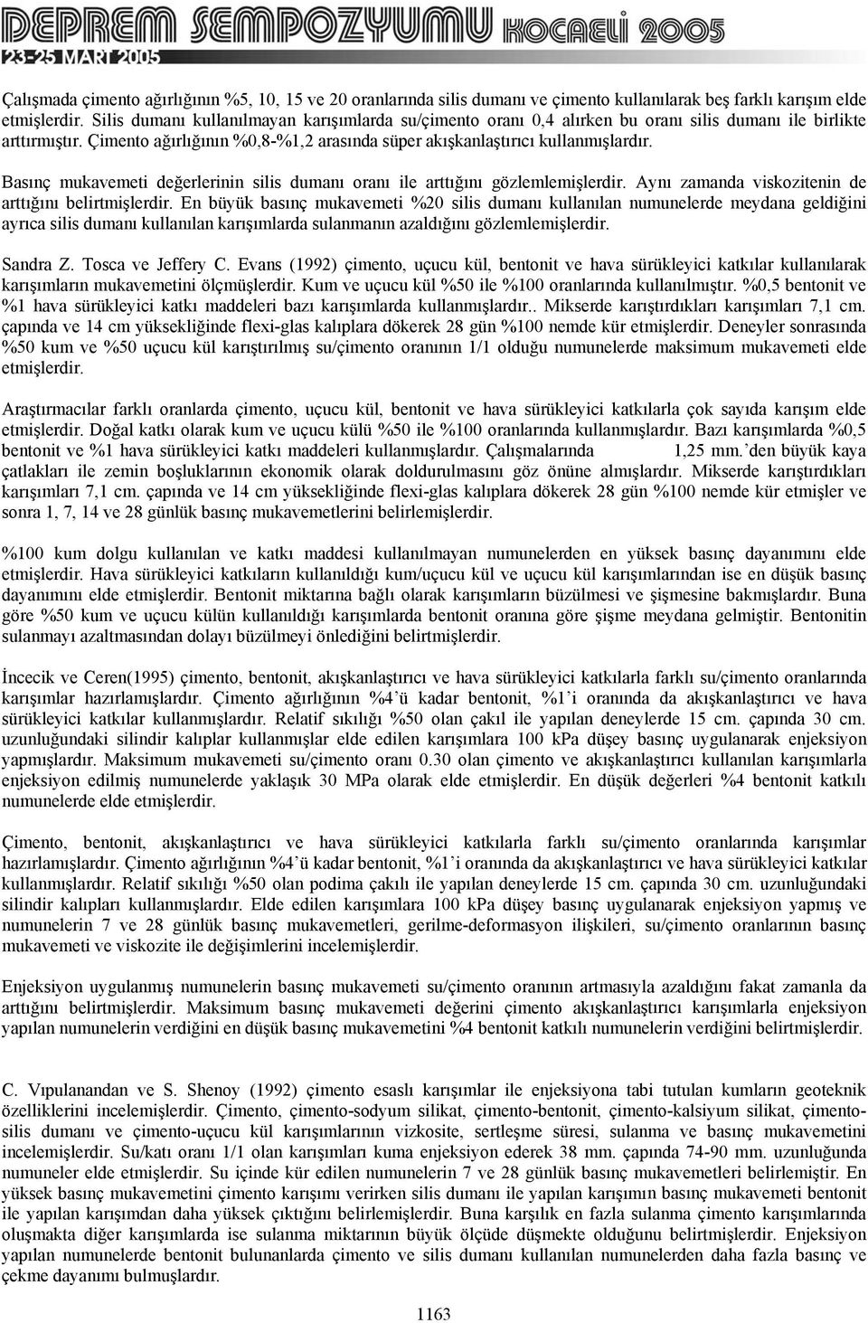 Basınç mukavemeti değerlerinin silis dumanı oranı ile arttığını gözlemlemişlerdir. Aynı zamanda viskozitenin de arttığını belirtmişlerdir.