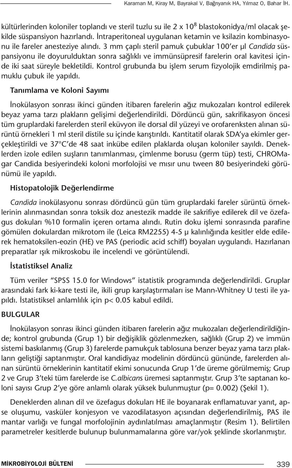 3 mm çaplı steril pamuk çubuklar 100 er µl Candida süspansiyonu ile doyurulduktan sonra sağlıklı ve immünsüpresif farelerin oral kavitesi içinde iki saat süreyle bekletildi.