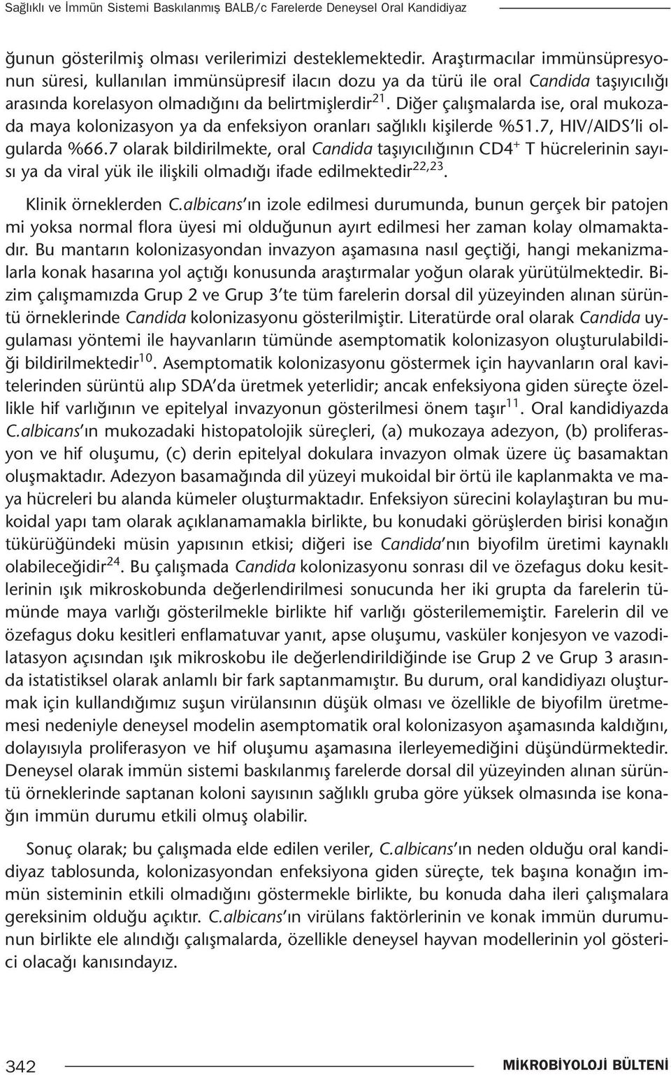 Diğer çalışmalarda ise, oral mukozada maya kolonizasyon ya da enfeksiyon oranları sağlıklı kişilerde %51.7, HIV/AIDS li olgularda %66.