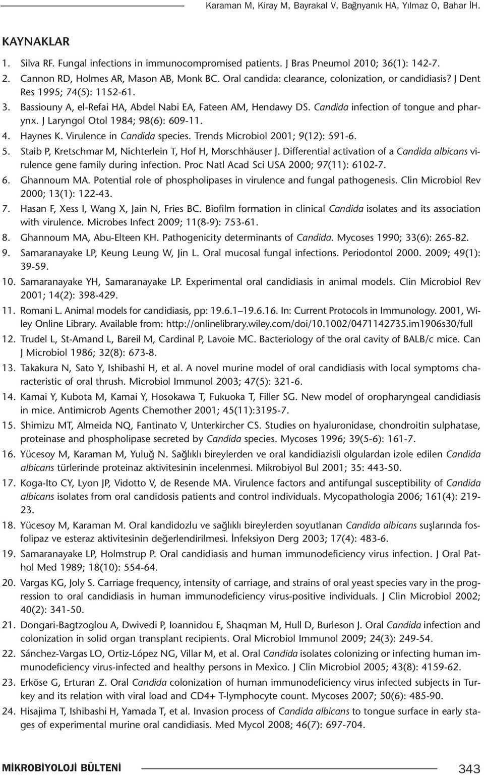 J Laryngol Otol 1984; 98(6): 609-11. 4. Haynes K. Virulence in Candida species. Trends Microbiol 2001; 9(12): 591-6. 5. Staib P, Kretschmar M, Nichterlein T, Hof H, Morschhäuser J.