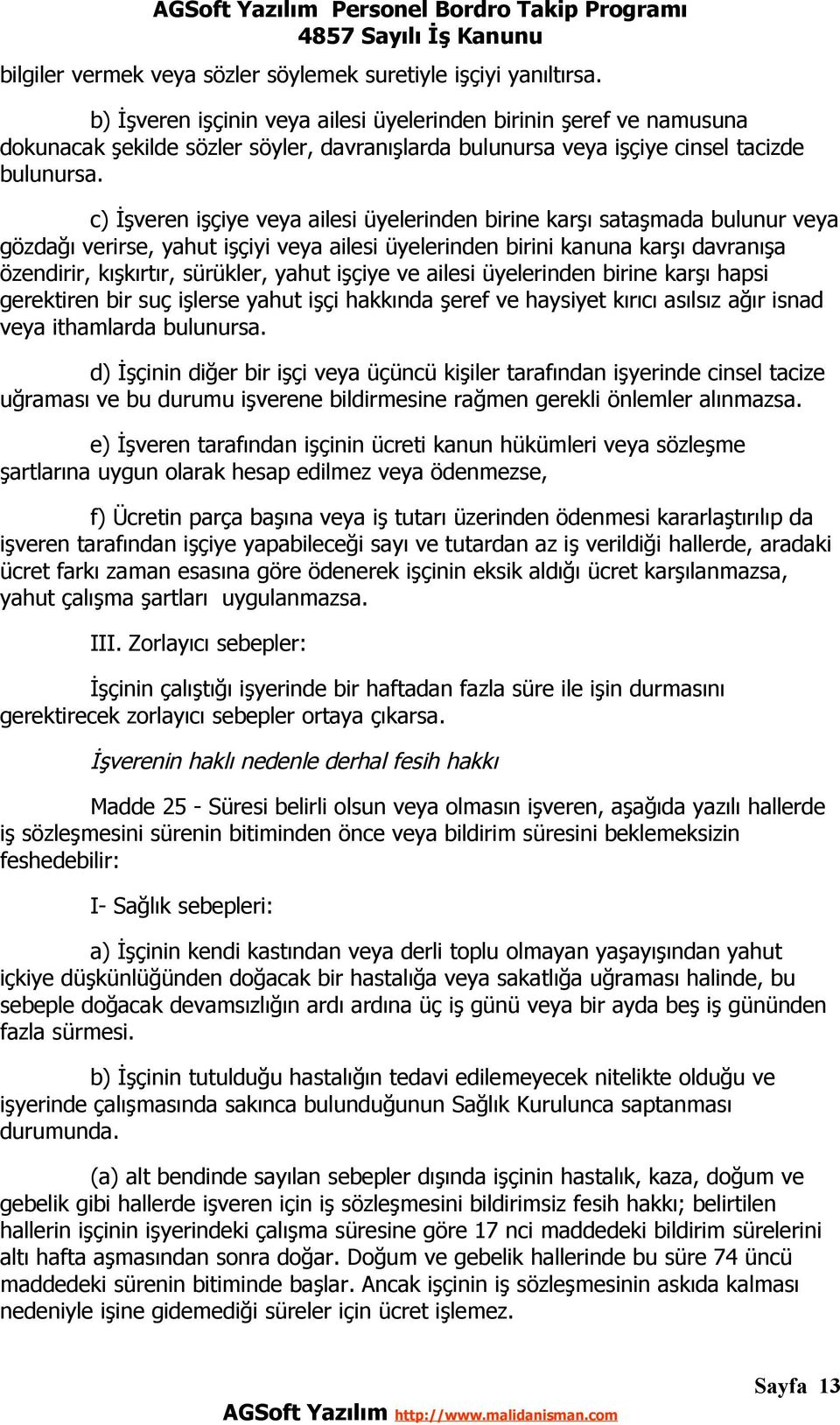 c) İşveren işçiye veya ailesi üyelerinden birine karşı sataşmada bulunur veya gözdağı verirse, yahut işçiyi veya ailesi üyelerinden birini kanuna karşı davranışa özendirir, kışkırtır, sürükler, yahut