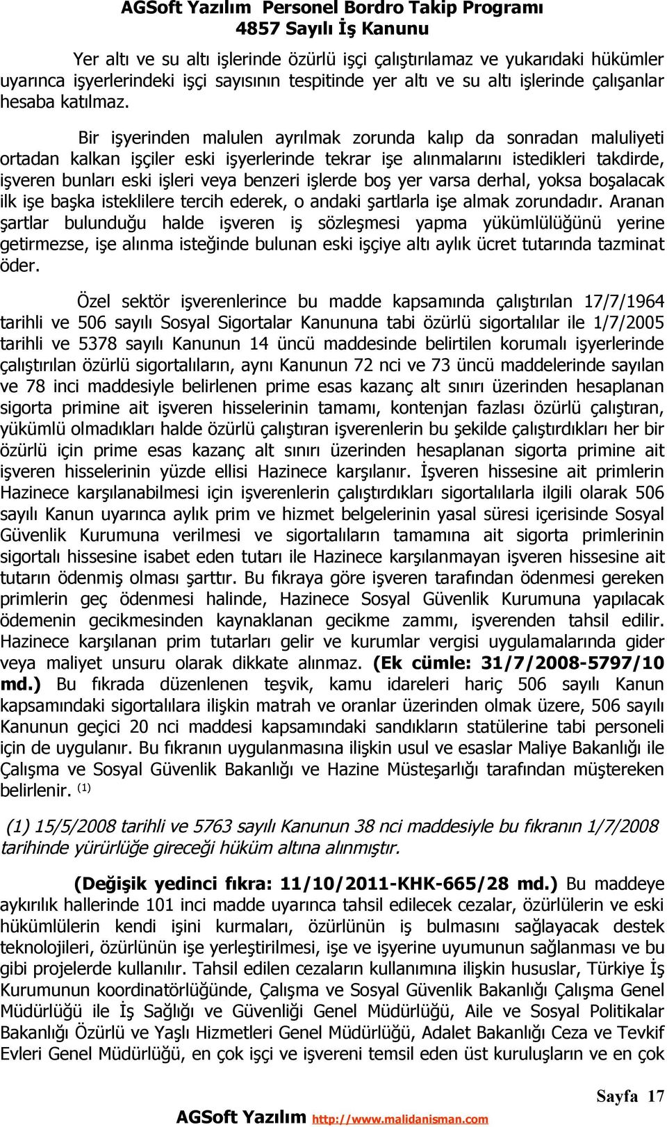 Bir işyerinden malulen ayrılmak zorunda kalıp da sonradan maluliyeti ortadan kalkan işçiler eski işyerlerinde tekrar işe alınmalarını istedikleri takdirde, işveren bunları eski işleri veya benzeri