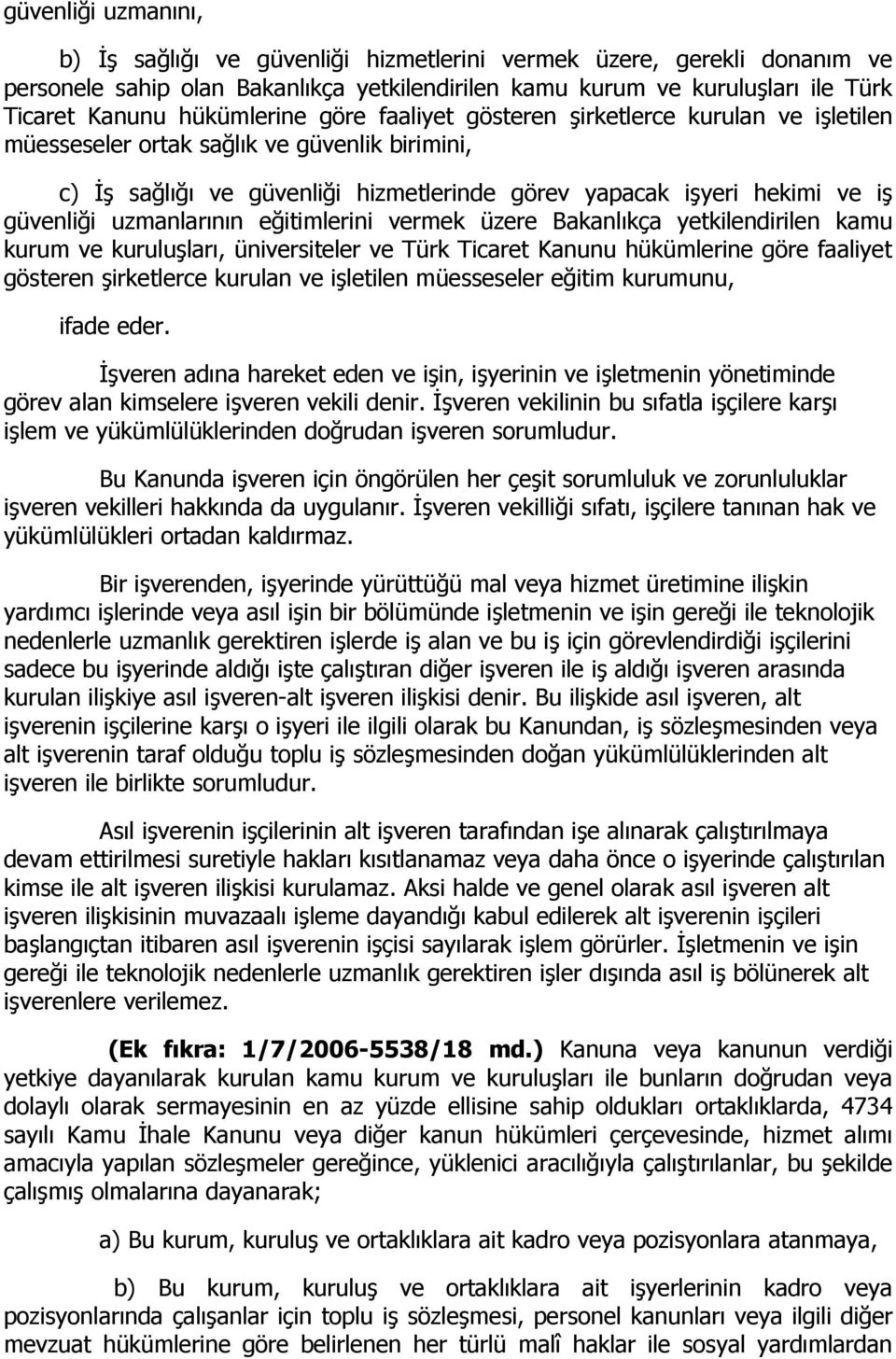 uzmanlarının eğitimlerini vermek üzere Bakanlıkça yetkilendirilen kamu kurum ve kuruluşları, üniversiteler ve Türk Ticaret Kanunu hükümlerine göre faaliyet gösteren şirketlerce kurulan ve işletilen