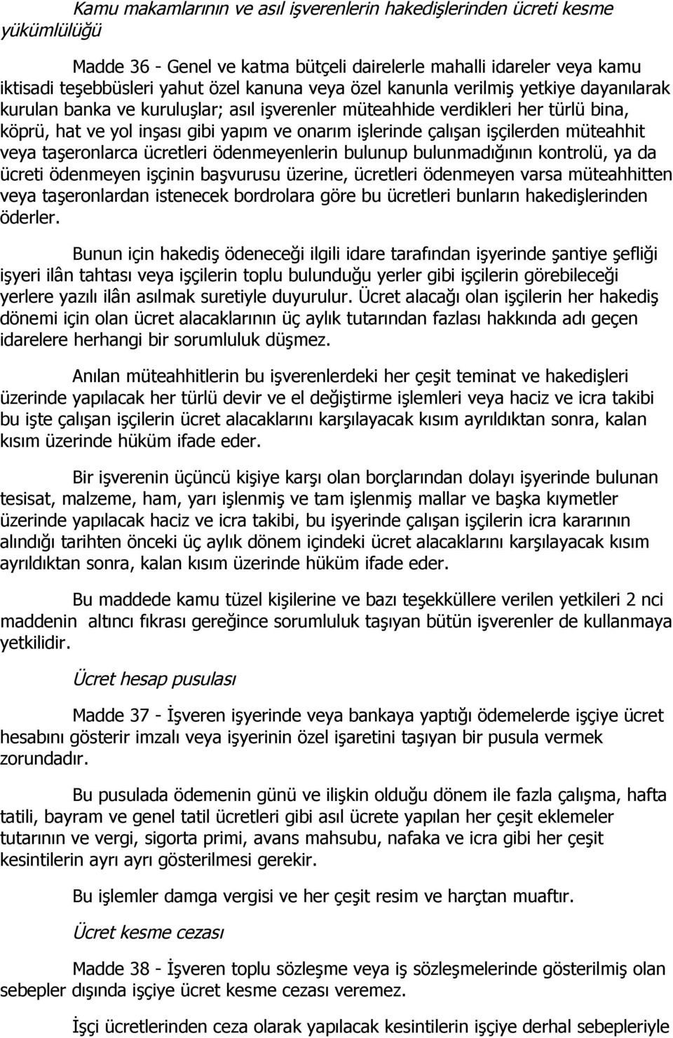 müteahhit veya taşeronlarca ücretleri ödenmeyenlerin bulunup bulunmadığının kontrolü, ya da ücreti ödenmeyen işçinin başvurusu üzerine, ücretleri ödenmeyen varsa müteahhitten veya taşeronlardan